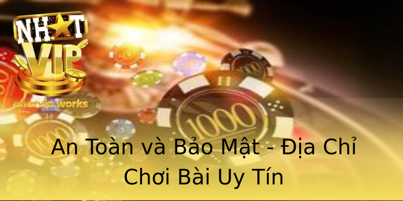 An Toàn và Bảo Mật - Địa Chỉ Chơi Bài Uy Tín An Toàn và Bảo Mật - Địa Chỉ Chơi Bài Uy Tín