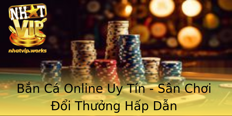 Bắn Cá Online Uy Tín - Sân Chơi Đổi Thưởng Hấp Dẫn Bắn Cá Online Uy Tín - Sân Chơi Đổi Thưởng Hấp Dẫn