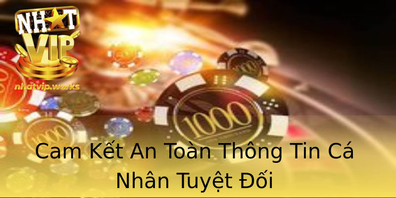 Cam Kết An Toàn Thông Tin Cá Nhân Tuyệt Đối Cam Kết An Toàn Thông Tin Cá Nhân Tuyệt Đối