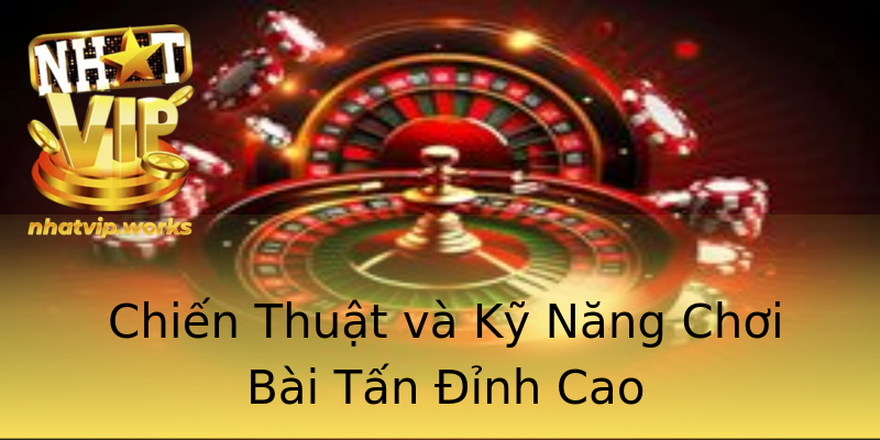 Chiến Thuật và Kỹ Năng Chơi Bài Tấn Đỉnh Cao Chiến Thuật và Kỹ Năng Chơi Bài Tấn Đỉnh Cao