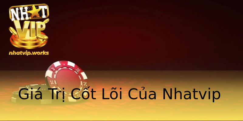 Giá Trị Cốt Lõi Của Nhatvip Giá Trị Cốt Lõi Của Nhatvip