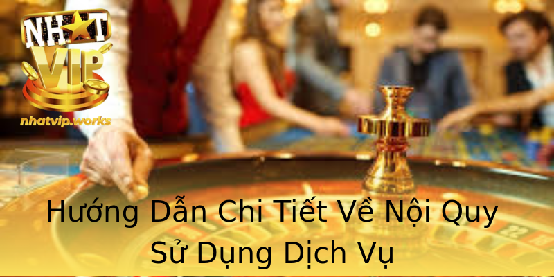 Hướng Dẫn Chi Tiết Về Nội Quy Sử Dụng Dịch Vụ Hướng Dẫn Chi Tiết Về Nội Quy Sử Dụng Dịch Vụ