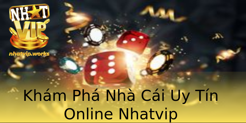 Khám Phá Nhà Cái Uy Tín Online Nhatvip Khám Phá Nhà Cái Uy Tín Online Nhatvip