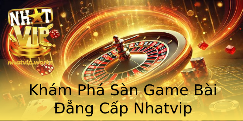 Khám Phá Sàn Game Bài Đẳng Cấp Nhatvip Khám Phá Sàn Game Bài Đẳng Cấp Nhatvip