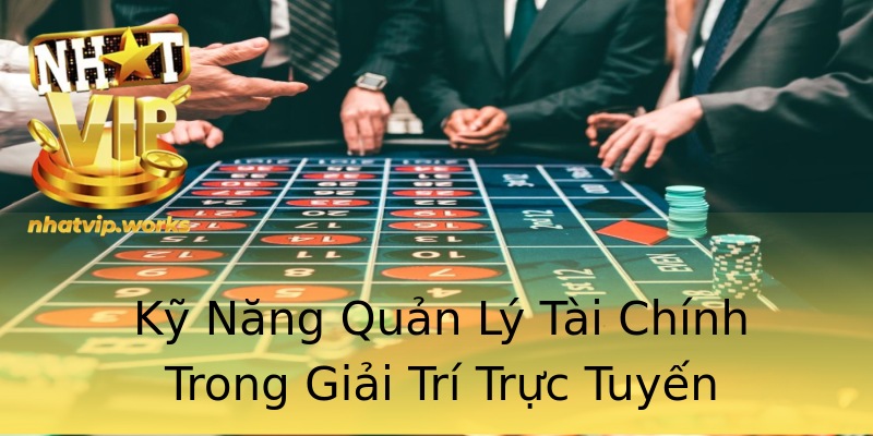 Kỹ Năng Quản Lý Tài Chính Trong Giải Trí Trực Tuyến Kỹ Năng Quản Lý Tài Chính Trong Giải Trí Trực Tuyến