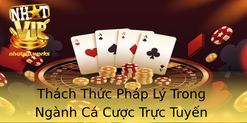 Thách Thức Pháp Lý Trong Ngành Cá Cược Trực Tuyến Thách Thức Pháp Lý Trong Ngành Cá Cược Trực Tuyến